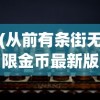 (从前有条街无限金币最新版使用方法)从前有条街无限金币，游戏世界的奇遇与挑战