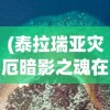 (泰拉瑞亚灾厄暗影之魂在哪刷)泰拉瑞亚灾厄暗影之魂，深入解析与探索