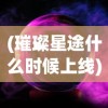 (璀璨星途什么时候上线)璀璨星途下架原因深度解析