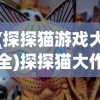 (探探猫游戏大全)探探猫大作战手游，一场冒险与策略的完美融合