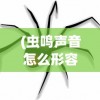 (虫鸣声音怎么形容Abb)虫鸣声音怎么形容，一场自然的交响乐