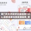 澳门天天开彩好正版挂牌7456,探索未来科技发展趋势_管家婆.5.631