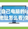(自己电脑的ip地址怎么看)如何查看Windows 7电脑的IP地址