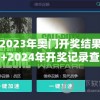 2023年奥门开奖结果+2024年开奖记录查询网站，为您提供最新资料