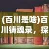 (百川是啥)百川铸魂录，探寻文化之魂的百科全书
