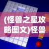 (怪兽之星攻略图文)怪兽之星攻略大全及常见问题解答