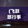 (飞跃旅行事件后续)飞跃的旅行者内购版，游戏深度探索与解析