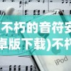 (不朽的音符安卓版下载)不朽的音符安卓版，音乐与游戏的完美融合