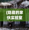 (隐藏的家伙实验室2)揭秘隐藏的家伙实验室，探索未知世界的神秘角落