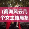 (商海风云几个女主结局怎么样)商海风云，女主们的命运结局