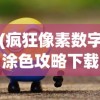 (疯狂像素数字涂色攻略下载)疯狂像素数字涂色攻略大全及常见问题解答