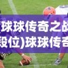 (球球传奇之战段位)球球传奇之战，一场独特的策略竞技之旅