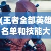 (王者全部英雄名单和技能大全)王者英雄全解析，英雄名单与技能详解