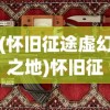 (怀旧征途虚幻之地)怀旧征途，虚幻之旅与对过往的深深眷恋
