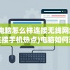 (电脑怎么样连接无线网络连接手机热点)电脑如何连接无线网络连接——详细步骤与常见问题解答