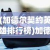 (加德尔契约英雄排行榜)加德尔契约英雄排行，深度分析与探讨