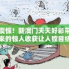 震惊！新澳门天天好彩带来的惊人收获让人瞠目结舌