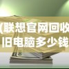 (联想官网回收旧电脑多少钱)联想官网回收旧电脑，环保行动与智能更新的双重优势