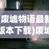 (废墟物语最新版本下载)废墟物语最新版本的探索与解析
