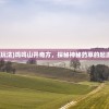 (鸡鸣山玩法)鸡鸣山开奇方，探秘神秘药草的起源与功效