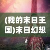 (我的末日王国)末日幻想，我的女王上校，好玩吗？