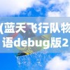 (蓝天飞行队物语debug版2.02)蓝天飞行队物语Debug版，探索未知的游戏世界
