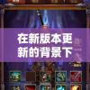 在新版本更新的背景下，暴走无双还能否继续被玩家热爱？探讨游戏持久性的要点