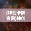 (神创卡牌官网)神创卡牌的新名称及其背后的故事