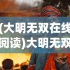 (大明无双在线阅读)大明无双，免费阅读，穿越历史之旅的盛宴
