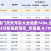 澳门天天开彩大全免费7456,统计分析解释落实_专家版.9.709