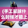 (手工星球什么时候才能上架)手工星球为何迟迟未能上架，深度解析与常见问题解答