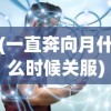 (一直奔向月什么时候关服)奔向月，游戏持续运营，哪个服务器仍在运营？