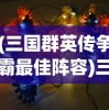 (三国群英传争霸最佳阵容)三国群英传争霸，策略与英雄的时代
