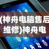 (神舟电脑售后维修)神舟电脑售后服务，专业、高效，解决你的电脑之忧