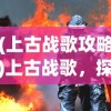 (上古战歌攻略)上古战歌，探索最佳职业体验