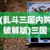 (乱斗三国内购破解版)三国喵乱斗安卓版，策略乱斗的新纪元