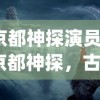 (京都神探演员表)京都神探，古都中的神秘侦探故事