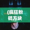(疯狂粉碎方块官网)疯狂粉碎方块狼人玩法攻略大全