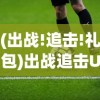 (出战!追击!礼包)出战追击UR无限召唤，游戏新纪元的关键要素解析