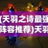 (天羽之诗最强阵容推荐)天羽之诗最强阵容，策略、搭配与未来展望