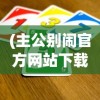 (主公别闹官方网站下载)主公别闹官方网站，游戏特色与玩家指南
