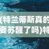 (特兰蒂斯真的要苏醒了吗)特兰蒂斯真的存在吗，探索神秘文明的真相