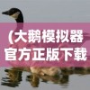 (大鹅模拟器官方正版下载2022最新版)大鹅模拟器官方正版，游戏介绍与常见问题解答