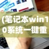 (笔记本win10系统一键重装怎么操作)笔记本Win10系统一键重装，轻松解决重装烦恼的实用指南