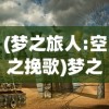 (梦之旅人:空之挽歌)梦之旅人空之挽歌，探寻梦境与现实交汇的奇异之旅