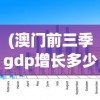 (澳门前三季gdp增长多少)澳门前三季GDP增长，繁荣背后的驱动力与挑战分析