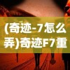 (奇迹-7怎么弄)奇迹F7重生抓图目录详解，重生背后的故事与游戏魅力探索