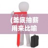 (釜底抽薪用来比喻什么)釜底抽薪比喻一个人的意义与内涵