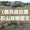 (佣兵战纪黑石山攻略图文)佣兵战纪黑石山攻略大全及常见问题解答