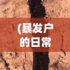 (暴发户的日常 小说)暴发户的日常，探究其动态与现状，是否已弃文？